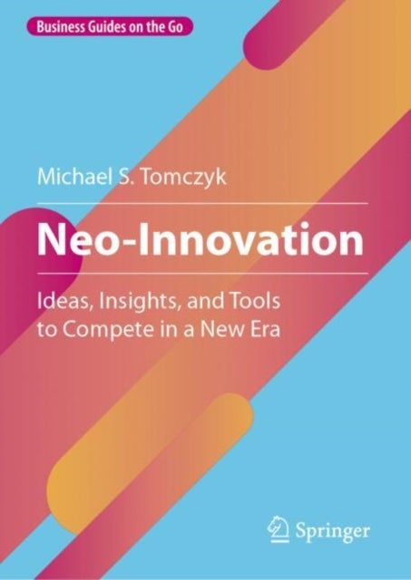 Neo-Innovation - Ideas, Insights, and Tools to Compete in a New Era
