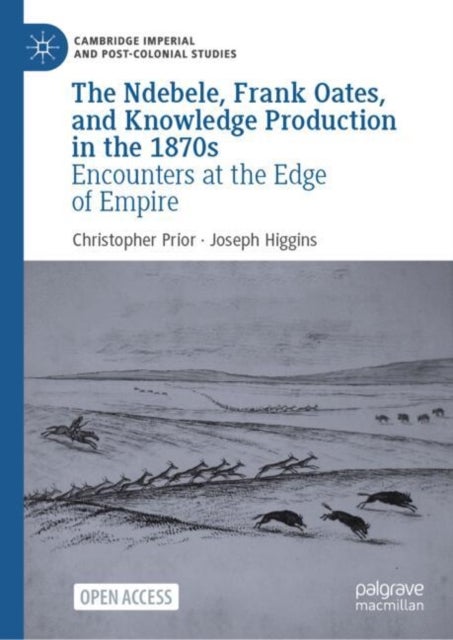 The Ndebele, Frank Oates, and Knowledge Production in the 1870s - Encounters at the Edge of Empire