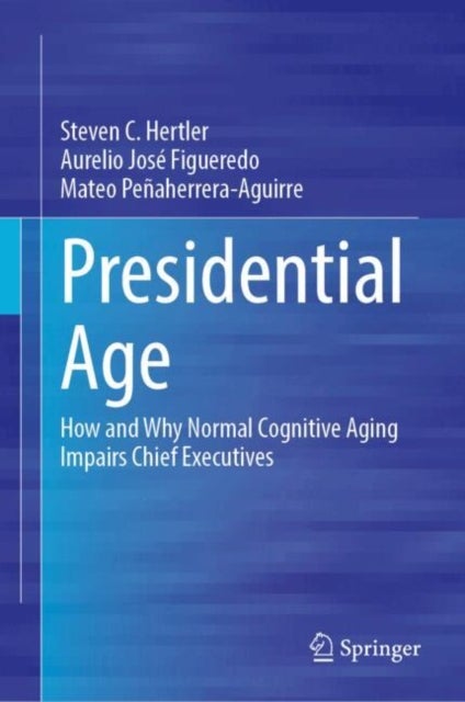 Presidential Age - How and Why Normal Cognitive Aging Impairs Chief Executives