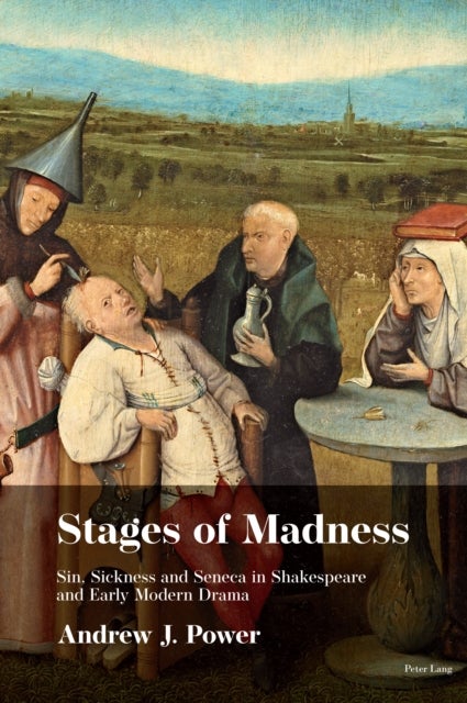 Stages of Madness - Sin, Sickness and Seneca in Shakespearean Drama
