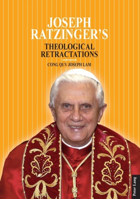Joseph Ratzinger¿s Theological Retractations - Pope Benedict XVI on Revelation, Christology and Ecclesiology