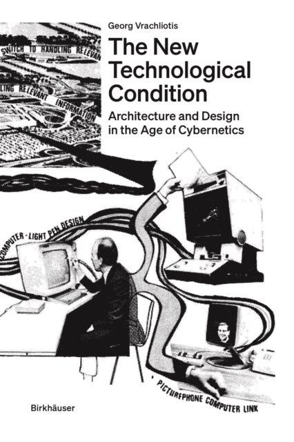 The New Technological Condition - Architecture and Design in the Age of Cybernetics