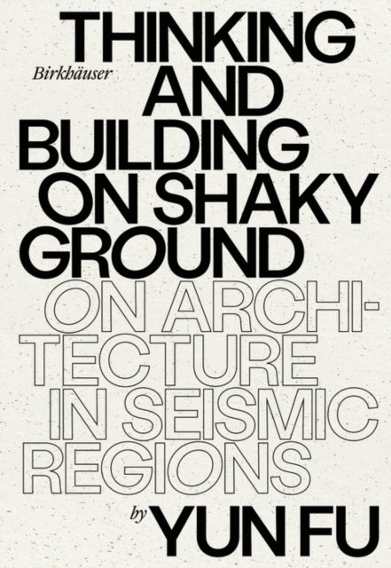 Thinking and Building on Shaky Ground - On Architecture in Seismic Regions