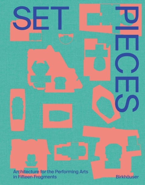 Set Pieces - Architecture for the Performing Arts in Sixteen Fragments