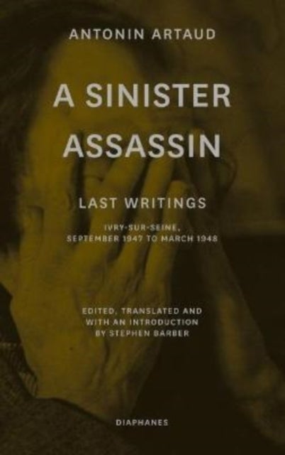 Bilde av A Sinister Assassin ¿ Last Writings, Ivry¿sur¿seine, September 1947 To March 1948 Av Antonin Artaud, Stephen Barber