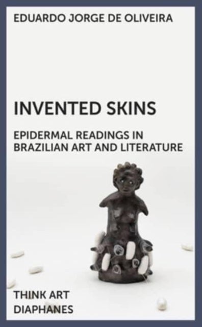 Invented Skins - Epidermal Readings in Brazilian Art and Literature