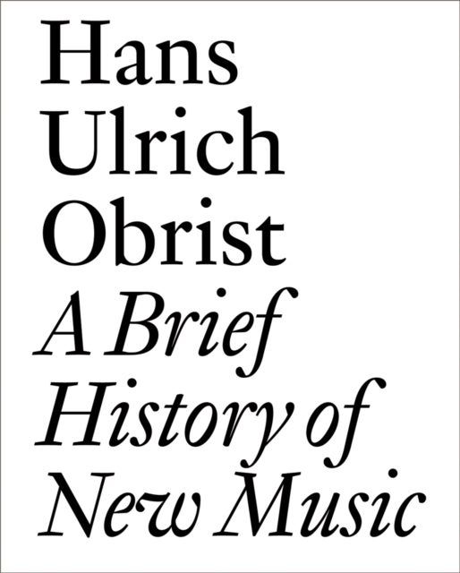 A Brief History of New Music - By Hans Ulrich Obrist