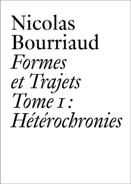 Nicolas Bourriaud - Formes et trajets - Tome 1 Heterochronies