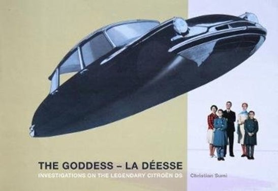 Goddess - La Deesse: Investigations on the Legendary Citroen DS