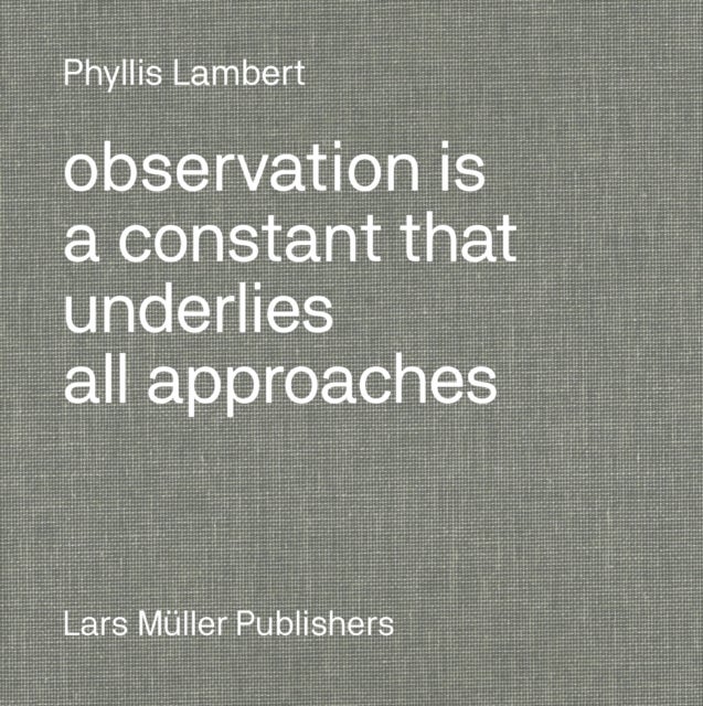 Bilde av Phyllis Lambert: Observation Is A Constant That Underlies All Approaches Av Phyllis Lambert