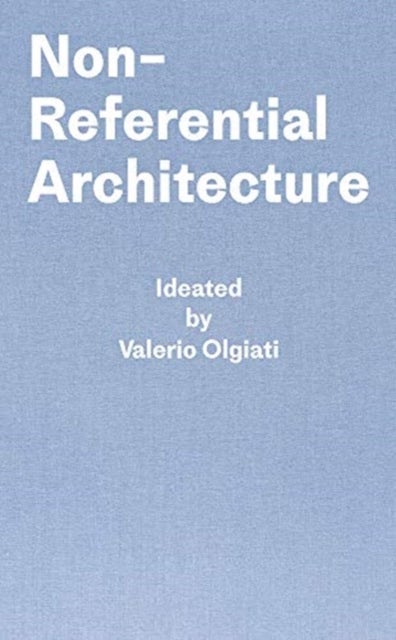 Non-Referential Architecture - Ideated by Valerio Olgiati - Written by Markus Breitschmid
