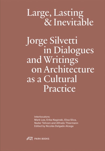 Large, Lasting & Inevitable - Jorge Silvetti in Dialogues and Writings on Architecture as a Cultural Practice