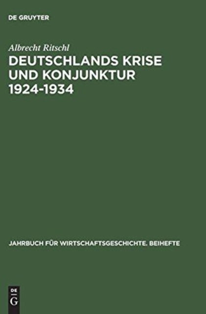 Deutschlands Krise Und Konjunktur 1924 1934 - Binnenkonjunktur, Auslandsverschuldung Und Reparationsproblem Zwischen Dawes-Plan Und Transfersperre