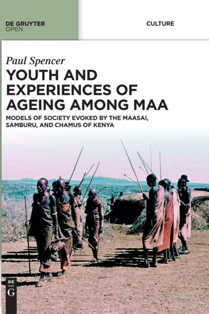 Youth and Experiences of Ageing among Maa - Models of Society Evoked by the Maasai, Samburu, and Chamus of Kenya