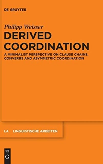 Derived Coordination - A Minimalist Perspective on Clause Chains, Converbs and Asymmetric Coordination
