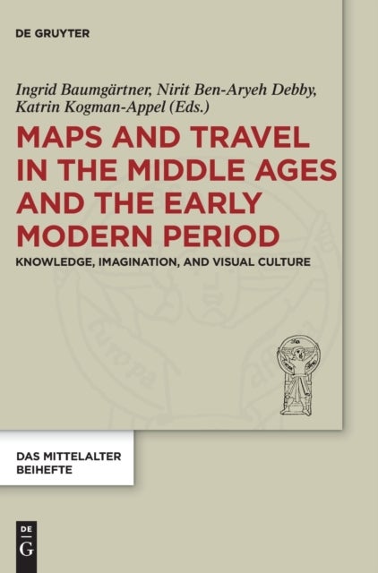 Maps and Travel in the Middle Ages and the Early Modern Period - Knowledge, Imagination, and Visual Culture