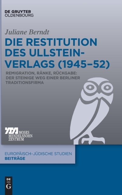 Die Restitution Des Ullstein-Verlags (1945-52) - Remigration, R?nke, R?ckgabe: Der Steinige Weg Einer Berliner Traditionsfirma