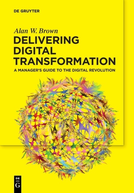 Delivering Digital Transformation - A Manager's Guide to the Digital Revolution