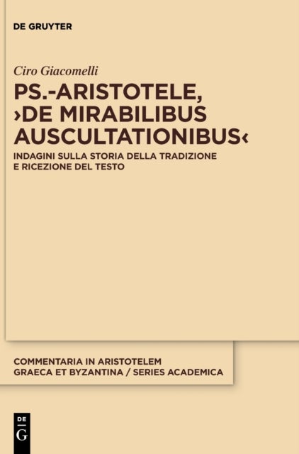 Ps.-Aristotele, >De Mirabilibus Auscultationibus - Indagini Sulla Storia Della Tradizione E Ricezione del Testo