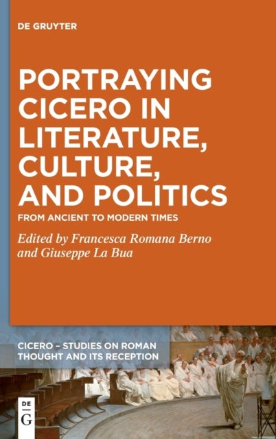 Portraying Cicero in Literature, Culture, and Politics - From Ancient to Modern Times