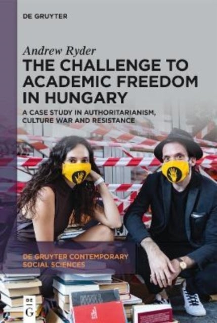 The Challenge to Academic Freedom in Hungary - A Case Study in Authoritarianism, Culture War and Resistance
