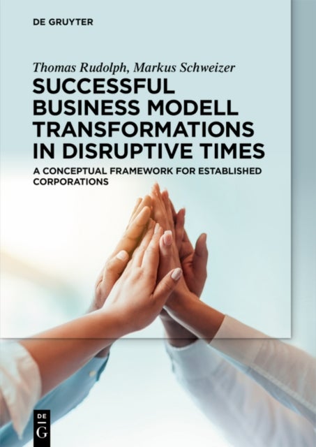 Successful Business Model Transformations in Disruptive Times - A conceptual framework for established corporations