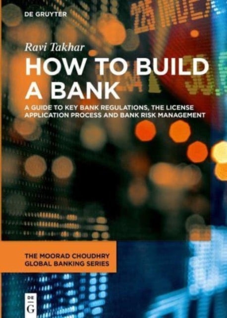 How to Build a Bank - A Guide to Key Bank Regulations, the License Application Process and Bank Risk Management