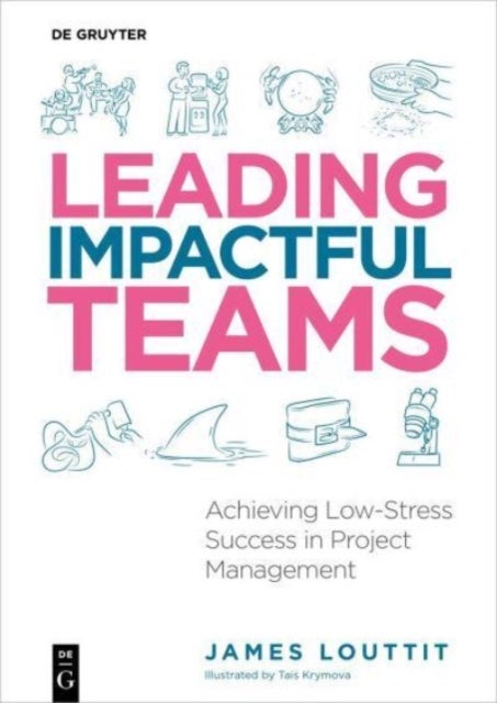 Leading Impactful Teams - Achieving Low-Stress Success in Project Management