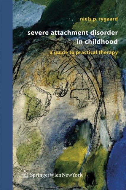 Severe Attachment Disorder in Childhood - A Guide to Practical Therapy