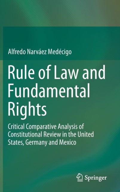 Rule of Law and Fundamental Rights - Critical Comparative Analysis of Constitutional Review in the United States, Germany and Mexico