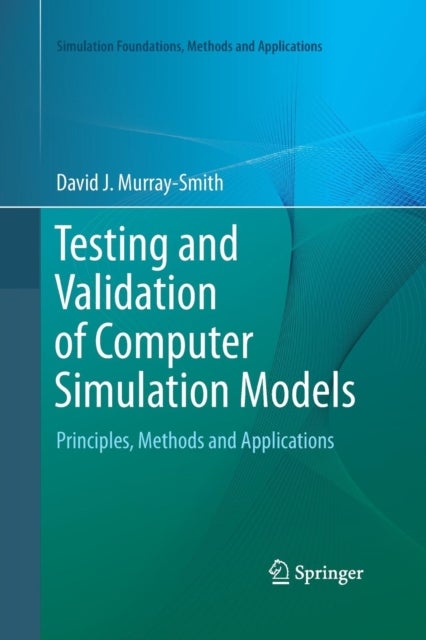 Testing and Validation of Computer Simulation Models - Principles, Methods and Applications