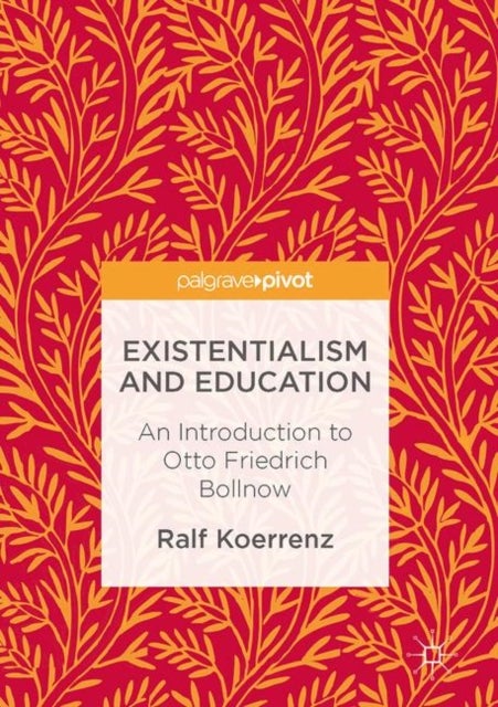 Existentialism and Education - An Introduction to Otto Friedrich Bollnow