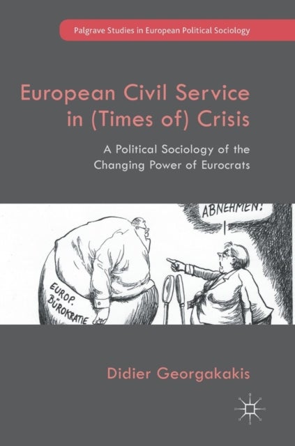 European Civil Service in (Times of) Crisis - A Political Sociology of the Changing Power of Eurocrats