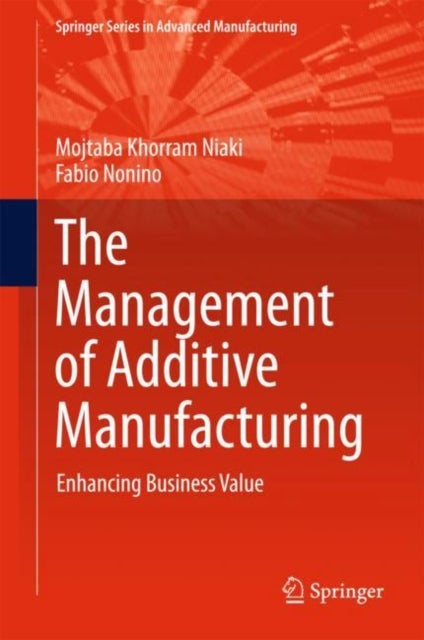 The Management of Additive Manufacturing - Enhancing Business Value