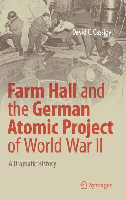 Farm Hall and the German Atomic Project of World War II - A Dramatic History