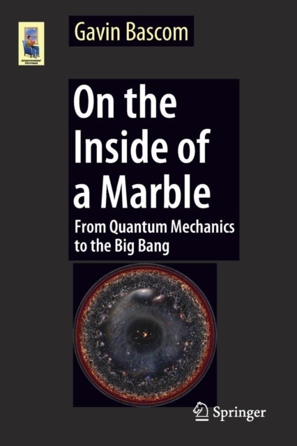 On the Inside of a Marble - From Quantum Mechanics to the Big Bang