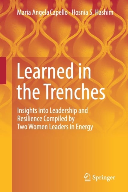 Learned in the Trenches - Insights into Leadership and Resilience Compiled by Two Women Leaders in Energy