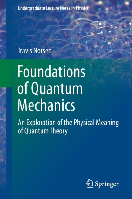 Foundations of Quantum Mechanics - An Exploration of the Physical Meaning of Quantum Theory