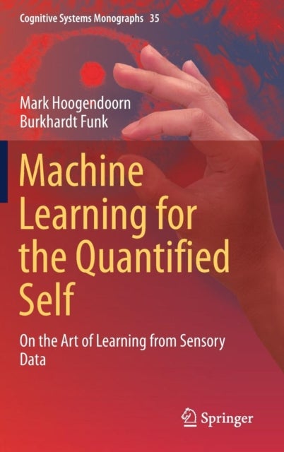 Machine Learning for the Quantified Self - On the Art of Learning from Sensory Data