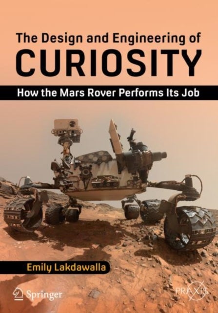 The Design and Engineering of Curiosity - How the Mars Rover Performs Its Job