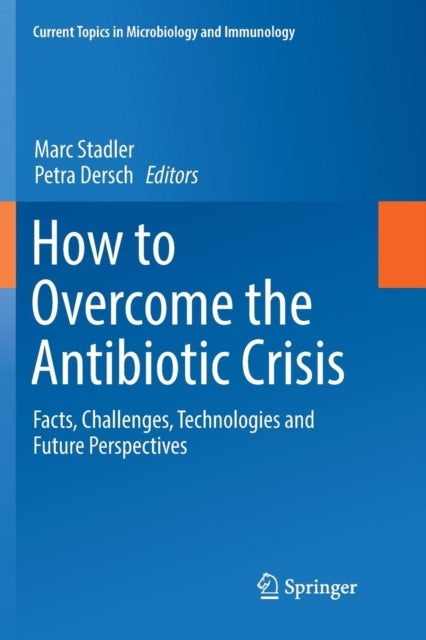 How to Overcome the Antibiotic Crisis - Facts, Challenges, Technologies and Future Perspectives