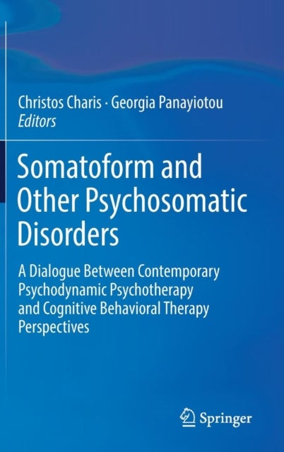 Somatoform and Other Psychosomatic Disorders - A Dialogue Between Contemporary Psychodynamic Psychotherapy and Cognitive Behavioral Therapy Perspec