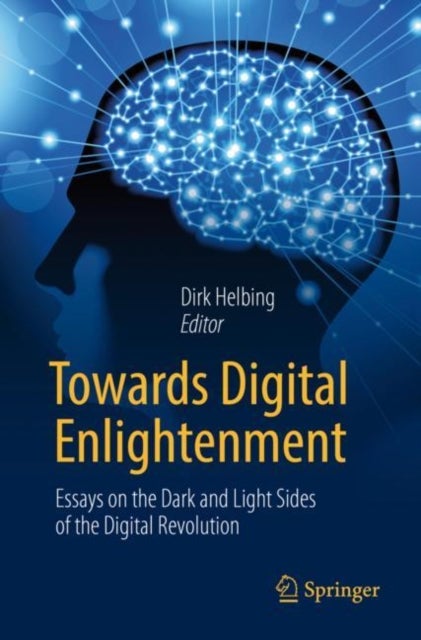 Towards Digital Enlightenment - Essays on the Dark and Light Sides of the Digital Revolution