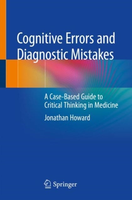 Cognitive Errors and Diagnostic Mistakes - A Case-Based Guide to Critical Thinking in Medicine