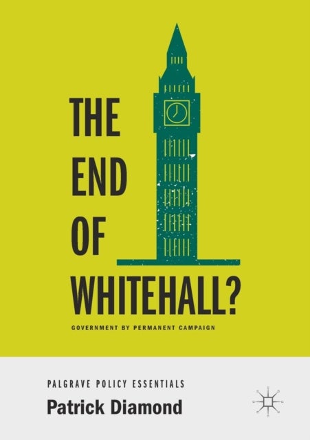 The End of Whitehall? - Government by Permanent Campaign