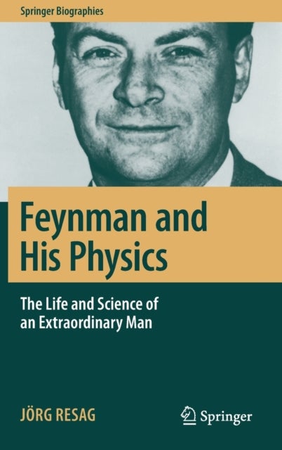 Feynman and His Physics - The Life and Science of an Extraordinary Man