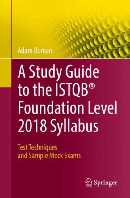 A Study Guide to the ISTQB¿ Foundation Level 2018 Syllabus - Test Techniques and Sample Mock Exams