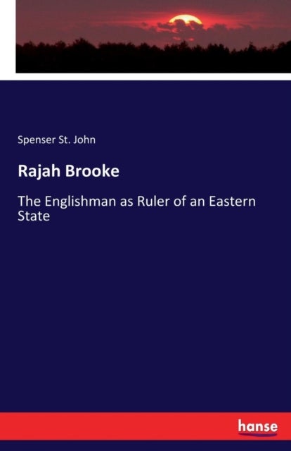 Rajah Brooke - The Englishman as Ruler of an Eastern State