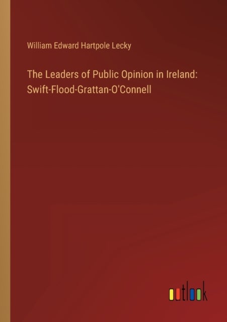 The Leaders of Public Opinion in Ireland - Swift-Flood-Grattan-O'Connell