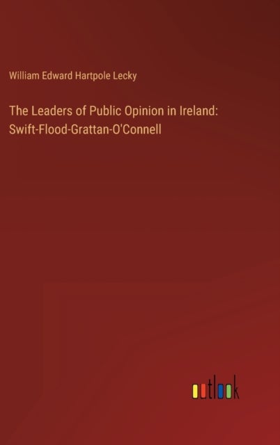 The Leaders of Public Opinion in Ireland - Swift-Flood-Grattan-O'Connell